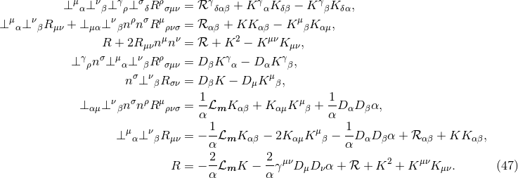 ⊥ μ ⊥ ν ⊥ γ ⊥ σ Rρ = ℛ γ + K γ K − K γ K , α β ρ δ σμν δαβ α δβ β δα ⊥ μα⊥ νβR μν + ⊥ μα⊥ νβnρn σRμ ρνσ = ℛ αβ + KK αβ − K μβK αμ, R + 2R nμnν = ℛ + K2 − K μνK , γ σ μ νμνρ γ γ μν ⊥ ρn ⊥ α⊥ βR σμν = D βK α − D αK β, n σ⊥ νβRσν = D βK − D μK μβ, ⊥ αμ⊥ νβnσn ρRμ ρνσ = 1ℒmK α β + K αμK μβ + 1D αD βα, α α μ ν 1- μ 1- ⊥ α⊥ βRμν = − α ℒmK αβ − 2K αμK β − αD αD βα + ℛ αβ + KK αβ, 2 2 R = − --ℒmK − --γμνD μD να + ℛ + K2 + K μνK μν. (47 ) α α