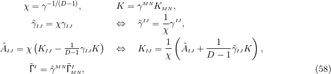 χ = γ−1∕(D−1), K = γMN K , MN &tidle;γIJ = χ γIJ ⇔ &tidle;γIJ = -1γIJ, χ ( ) 1 ( 1 ) &tidle;AIJ = χ KIJ − D1−1γIJK ⇔ KIJ = -- &tidle;AIJ + ------&tidle;γIJK , χ D − 1 &tidle;Γ I = &tidle;γMN &tidle;Γ IMN , (58 )