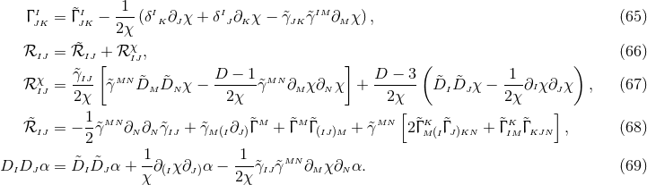 1 Γ IJK = &tidle;Γ IJK −--(δIK∂J χ + δIJ∂Kχ − &tidle;γJK &tidle;γIM∂M χ) , (65 ) 2χ ℛIJ = ℛ&tidle;IJ + ℛ χIJ, (66 ) [ ] ( ) ℛ χIJ = &tidle;γIJ &tidle;γMN D&tidle;M D&tidle;N χ − D-−--1&tidle;γMN ∂M χ∂N χ + D--−-3 D&tidle;I D&tidle;J χ − -1-∂Iχ ∂Jχ , (67 ) 2 χ 2χ 2χ 2 χ 1 MN M M MN [ K K ] ℛ&tidle;IJ = − -&tidle;γ ∂N ∂Nγ&tidle;IJ + &tidle;γM (I∂J)&tidle;Γ + Γ&tidle; &tidle;Γ(IJ)M + &tidle;γ 2&tidle;ΓM(I&tidle;ΓJ)KN + &tidle;ΓIM &tidle;ΓKJN , (68 ) 2 1 1 DIDJ α = D&tidle;I &tidle;DJ α + --∂(Iχ ∂J)α − ---&tidle;γIJγ&tidle;MN ∂Mχ ∂Nα. (69 ) χ 2χ