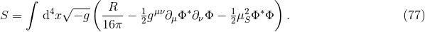 ∫ ( ) 4 √ --- R 1 μν ∗ 1 2 ∗ S = d x − g 16π-− 2g ∂μΦ ∂ νΦ − 2μ SΦ Φ . (77 )