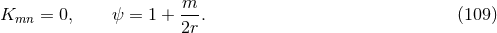m Kmn = 0, ψ = 1 + 2r. (109 )