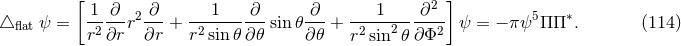 [ 2 ] 1--∂- 2-∂- ---1---∂-- -∂- ---1-----∂-- 5 ∗ △ flat ψ = r2∂r r ∂r + r2sin𝜃 ∂𝜃 sin 𝜃∂ 𝜃 + r2sin2𝜃 ∂Φ2 ψ = − πψ ΠΠ . (114 )