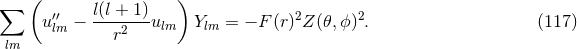 ( ) ∑ ′′ l(l-+-1)- 2 2 u lm − r2 ulm Ylm = − F(r) Z (𝜃,ϕ) . (117 ) lm