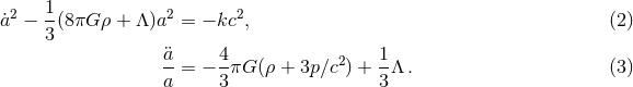 ˙a2 − 1(8πG ρ + Λ)a2 = − kc2, (2 ) 3 ¨a 4 2 1 --= − -πG (ρ + 3p ∕c) + --Λ . (3 ) a 3 3