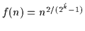 $f(n)= n^{2/(2^{\hat{k}} - 1)} $