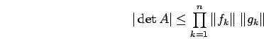 \begin{displaymath}
\vert\det A \vert \le \prod\limits_{k=1}^n
\Vert f_k\Vert \; \Vert g_k\Vert
\end{displaymath}