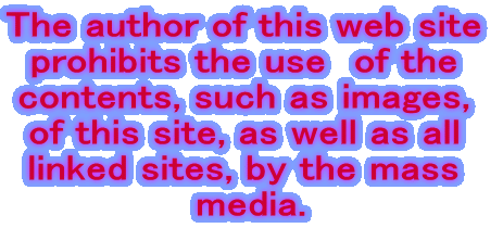 The author of this web site  prohibits the use�@of the  contents, such as images,  of this site, as well as all  linked sites, by the mass  media.
