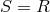 S = R