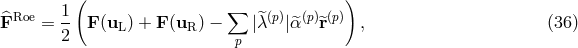 1( ∑ ) ^FRoe = -- F (uL ) + F(uR ) − |^λ (p)|α^(p)^r(p) , (36 ) 2 p