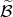 ℬ^