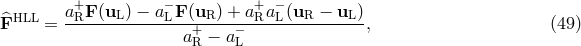 HLL a+RF (uL) − a−L F(uR ) + a+Ra−L(uR − uL) ^F = ----------------+----−---------------, (49 ) aR − aL