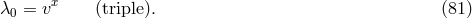 λ0 = vx (triple). (81 )