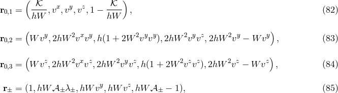 ( 𝒦 𝒦 ) r0,1 = ----,vx,vy,vz,1 − ---- , (82 ) hW hW ( ) r0,2 = W vy,2hW 2vxvy,h(1 + 2W 2vyvy ),2hW 2vyvz, 2hW 2vy − W vy , (83 ) ( z 2 x z 2 y z 2 z z 2 z z) r0,3 = W v ,2hW v v ,2hW v v ,h(1 + 2W v v ),2hW v − W v , (84 ) r = (1,hW 𝒜 λ ,hW vy,hW vz,hW 𝒜 − 1), (85 ) ± ± ± ±