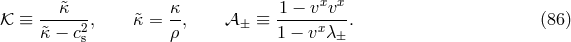 --&tidle;κ--- κ- 1 −-vxvx- 𝒦 ≡ &tidle;κ − c2, &tidle;κ = ρ , 𝒜 ± ≡ 1 − vx λ . (86 ) s ±