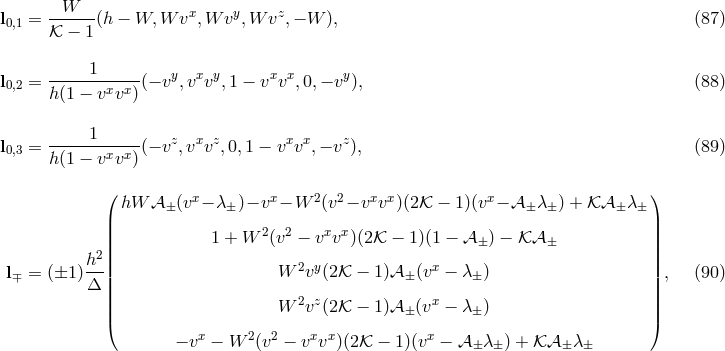 l = -W----(h − W, W vx,W vy,W vz,− W ), (87 ) 0,1 𝒦 − 1 1 y x y x x y l0,2 = -------x-x-(− v ,v v ,1 − v v ,0,− v ), (88 ) h(1 − v v ) l = -----1-----(− vz,vxvz,0,1 − vxvx, − vz), (89 ) 0,3 h(1 − vxvx) ( hW 𝒜 (vx− λ )− vx − W 2(v2− vxvx)(2𝒦 − 1)(vx − 𝒜 λ ) + 𝒦 𝒜 λ ) | ± ± ± ± ± ± | || 1 + W 2(v2 − vxvx)(2𝒦 − 1)(1 − 𝒜 ) − 𝒦 𝒜 || 2|| ± ± || l∓ = (±1 )h--|| W 2vy(2𝒦 − 1 )𝒜 ± (vx − λ ±) || , (90 ) Δ || || || W 2vz(2𝒦 − 1 )𝒜 ± (vx − λ ±) || ( ) − vx − W 2(v2 − vxvx )(2𝒦 − 1)(vx − 𝒜 ±λ± ) + 𝒦 𝒜 ±λ ±