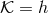 𝒦 = h