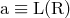 a ≡ L(R)