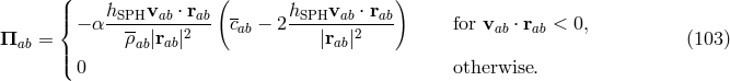 ( ( ) || hSPHvab-⋅ rab - hSPHvab-⋅ rab { − α ρ- |r |2 cab − 2 |r |2 for vab ⋅ rab < 0, Πab = || ab ab ab (103 ) ( 0 otherwise.