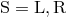 S = L,R