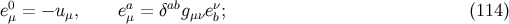 0 a ab ν eμ = − uμ, eμ = δ gμνeb; (114 )