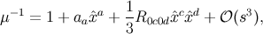 1 μ− 1 = 1 + aa ˆxa +-R0c0dˆxcˆxd + 𝒪 (s3), 3