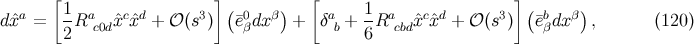 [ ] ( ) [ ]( ) dˆxa = 1-Rac0dˆxcˆxd + 𝒪 (s3) ¯e0βdxβ + δab + 1Racbdˆxcˆxd + 𝒪 (s3) ¯ebβdx β , (120 ) 2 6