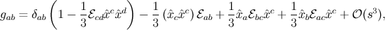 ( 1 ) 1 1 1 gab = δab 1 − -ℰcdˆxcxˆd − --(ˆxcˆxc)ℰab + -xˆa ℰbcxˆc + --ˆxbℰacˆxc + 𝒪(s3), 3 3 3 3