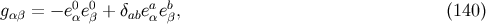 gαβ = − e0αe0β + δabeaαebβ, (140 )