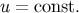 u = const.