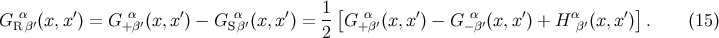 1[ ] G Rαβ′(x,x′) = G α+β′(x, x′) − G Sαβ′(x,x′) = --G +αβ′(x,x′) − G−αβ′(x,x ′) + H αβ′(x,x′) . (15 ) 2