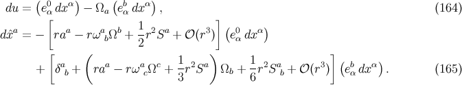 ( ) ( ) du = e0αdx α − Ωa ebαdx α , (164 ) [ ] ( ) dˆxa = − raa − rωabΩb + 1-r2Sa + 𝒪 (r3) e0α dxα 2 [ ( 1 ) 1 ] ( ) + δab + raa − rωacΩc + --r2Sa Ωb + -r2Sab + 𝒪 (r3) ebα dxα . (165 ) 3 6