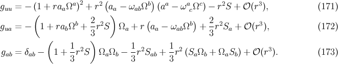 ( ) guu = − (1 + raaΩa)2 + r2 aa − ωabΩb (aa − ωacΩc) − r2S + 𝒪 (r3), (171 ) ( ) g = − 1 + ra Ωb + 2r2S Ω + r(a − ω Ωb ) + 2r2S + 𝒪 (r3), (172 ) ua b 3 a a ab 3 a ( 1 ) 1 1 gab = δab − 1 + -r2S ΩaΩb − -r2Sab + -r2 (SaΩb + ΩaSb ) + 𝒪 (r3). (173 ) 3 3 3