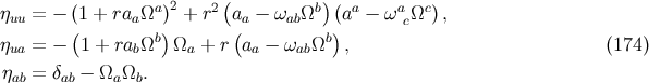 ( ) ηuu = − (1 + raaΩa)2 + r2 aa − ωabΩb (aa − ωacΩc) , ( b) ( b) ηua = − 1 + rabΩ Ωa + r aa − ωab Ω , (174 ) ηab = δab − Ωa Ωb.
