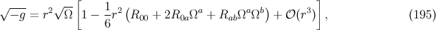√ --- √ --[ 1 ( ) ] − g = r2 Ω 1 − -r2 R00 + 2R0aΩa + RabΩa Ωb + 𝒪 (r3) , (195 ) 6
