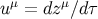 μ μ u = dz ∕dτ