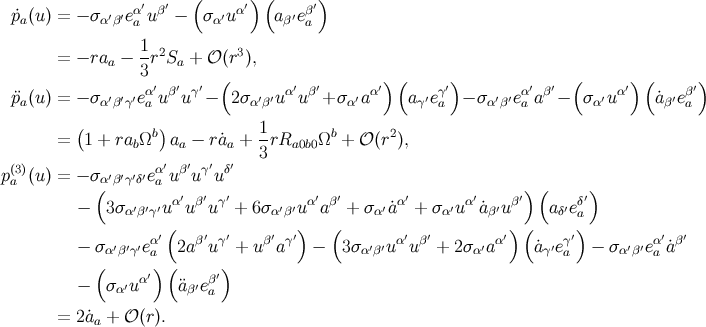 ( ) ( ) p˙(u ) = − σ ′′eα′u β′ − σ ′u α′ a ′eβ′ a αβ a α β a 1 2 3 = − raa − 3-r Sa + 𝒪 (r ), ′ ′ ′ ( ′ ′ ′) ( ′) ′ ′ ( ′) ( ′) p¨a(u ) = − σ α′β′γ′eαa uβ uγ − 2σα′β′u αu β+ σα ′aα aγ′eγa − σα′β′eαa aβ − σα′uα ˙aβ′eβa ( ) = 1 + rabΩb aa − ra˙a + 1-rRa0b0Ωb + 𝒪 (r2), 3 p(a3)(u ) = − σ α′β′γ′δ′eαa′uβ′uγ′uδ′ ( ′ ′ ′ ′ ′ ′ ′ ′)( ′) − 3σ α′β′γ′u αuβ uγ + 6σα′β′uα aβ + σα′˙aα + σα′uα ˙aβ′uβ aδ′eδa ′( ′ ′ ′ ′) ( ′ ′ ′)( ′) ′ ′ − σα′β′γ′eαa 2aβ uγ + uβ aγ − 3σα′β′u αuβ + 2σα′aα ˙aγ′eγa − σ α′β′eαaa˙β ( ) ( ) − σ α′uα′ ¨aβ′eβa′ = 2 ˙aa + 𝒪 (r).