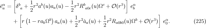 [ 1 1 ] e¯αa = δba +--r2ab(u)aa(u) − -r2Rba0c(u)Ωc + 𝒪 (r3) eαb [ 2 2 ] ( b) 1 2 1 2 b 3 α + r 1 − rabΩ aa (u ) + -r ˙aa(u) + -r Ra0b0(u)Ω + 𝒪(r ) e0. (225 ) 2 2