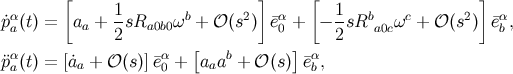 [ ] [ ] α 1 b 2 α 1 b c 2 α p˙a(t) = aa + 2sRa0b0ω + 𝒪 (s ) ¯e0 + − 2-sR a0cω + 𝒪(s ) ¯eb, [ ] p¨αa(t) = [˙aa + 𝒪 (s )]¯eα0 + aaab + 𝒪 (s) ¯eαb,
