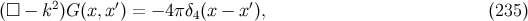 2 ′ ′ (□ − k )G(x,x ) = − 4πδ4(x − x ), (235 )