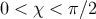 0 < χ < π∕2