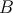 B