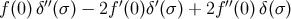 f(0)δ′′(σ) − 2f ′(0)δ′(σ ) + 2f ′′(0)δ(σ)