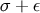 σ + ε