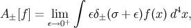 ∫ A ±[f] = lim εδ± (σ + ε)f (x )d4x, ε→0+