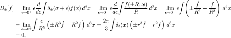 ∫ ∫ ∫ ( ˙ ) B± [f ] = lim ε d- δ±(σ + ε)f(x)d4x = lim ε d-- f-(±R,-x-)d3x = lim ε ± -f-− -f- d3x ε→0+ dε ε→0+ dε R ε→0+ R2 R3 ∫ ( ) ∫ ( ) = lim -ε- ±R3 f˙− R2f d3x = 2π- δ3(x) ±r3f˙− r2f d3x ε→0+ R5 3 = 0,