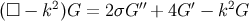 2 ′′ ′ 2 (□ − k )G = 2 σG + 4G − k G