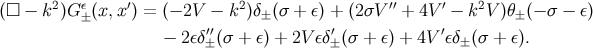 (□ − k2)G ε±(x,x′) = (− 2V − k2)δ±(σ + ε) + (2σV ′′ + 4V ′ − k2V )θ±(− σ − ε) − 2εδ′′(σ + ε) + 2V εδ′(σ + ε) + 4V ′εδ (σ + ε). ± ± ±