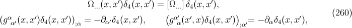 Ω...(x,x′)δ4(x, x′) = [Ω...]δ4(x,x′), ( ′ ) (260 ) (gαα′(x,x ′)δ4(x,x′));α = − ∂α′δ4(x, x′), gαα(x′,x)δ4(x, x′);α′= − ∂αδ4(x,x′),