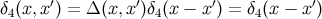 ′ ′ ′ ′ δ4(x,x ) = Δ (x,x )δ4(x − x ) = δ4(x − x )