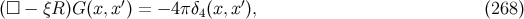 ′ ′ (□ − ξR )G (x, x ) = − 4π δ4(x, x), (268 )